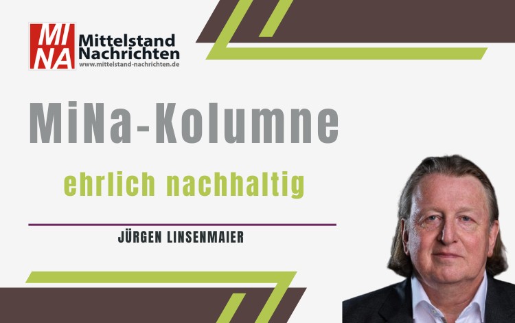 Jürgen Linsenmaier ist Kolumnist bei den Mittelstand Nachrichten. Er schreibt regelmäßig in seiner Kolumne: ehrlich nachhaltig.